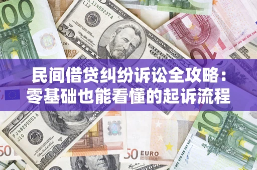 武汉民间借贷纠纷诉讼全攻略：零基础也能看懂的起诉流程与证据整理指南
