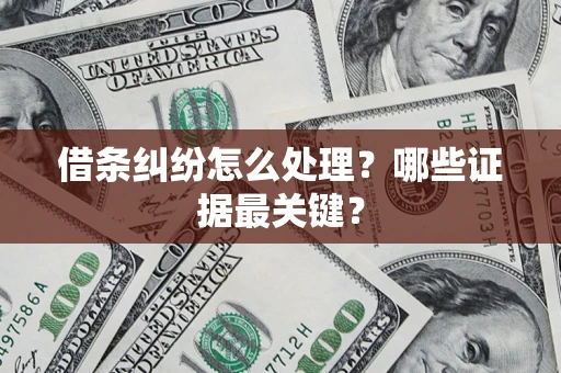 武汉借条纠纷怎么处理？哪些证据最关键？