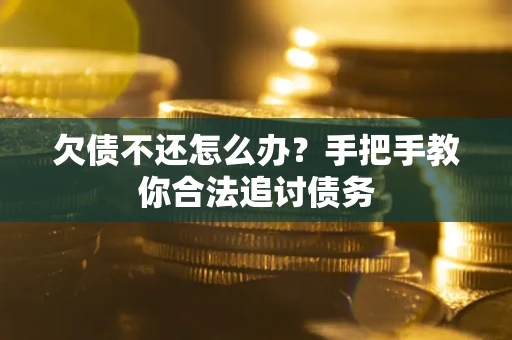 武汉欠债不还怎么办？手把手教你合法追讨债务