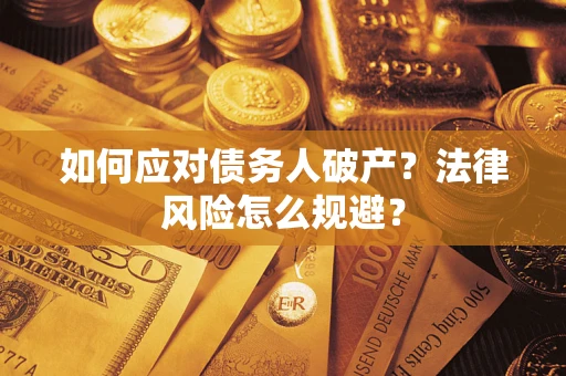 武汉如何应对债务人破产？法律风险怎么规避？