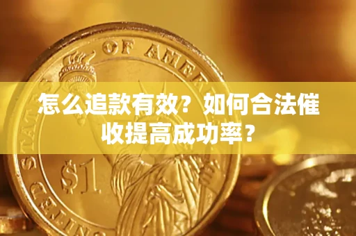 武汉怎么追款有效？如何合法催收提高成功率？