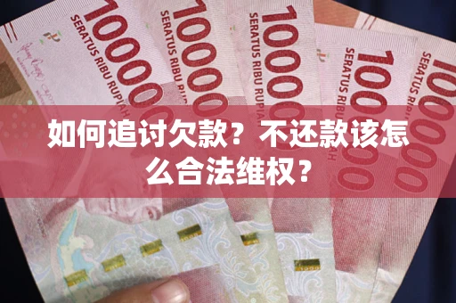 武汉如何追讨欠款？不还款该怎么合法维权？