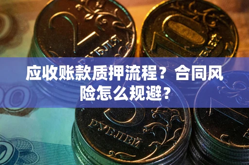 武汉应收账款质押流程？合同风险怎么规避？