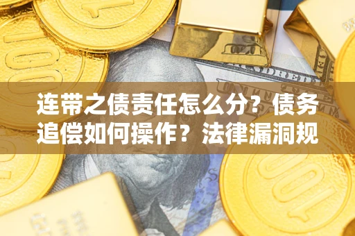 武汉连带之债责任怎么分？债务追偿如何操作？法律漏洞规避指南