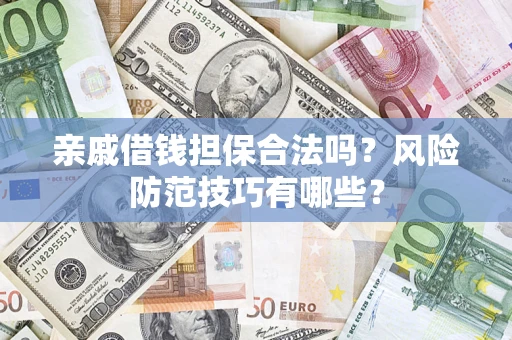 武汉亲戚借钱担保合法吗？风险防范技巧有哪些？
