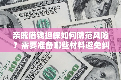 武汉亲戚借钱担保如何防范风险？需要准备哪些材料避免纠纷？