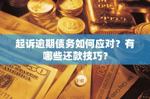 武汉起诉逾期债务如何应对？有哪些还款技巧？