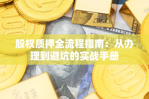 武汉股权质押全流程指南：从办理到避坑的实战手册