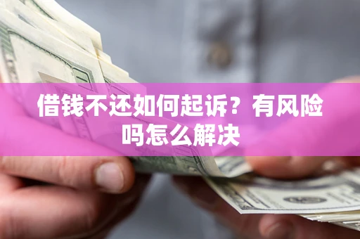 武汉借钱不还如何起诉？有风险吗怎么解决