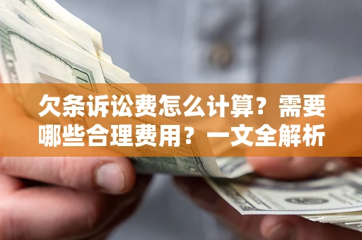 武汉欠条诉讼费怎么计算？需要哪些合理费用？一文全解析