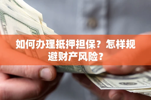 武汉如何办理抵押担保？怎样规避财产风险？
