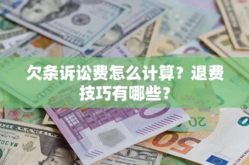 武汉欠条诉讼费怎么计算？退费技巧有哪些？