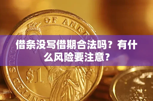 武汉借条没写借期合法吗？有什么风险要注意？