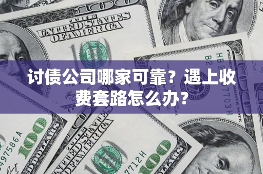 武汉讨债公司哪家可靠？遇上收费套路怎么办？