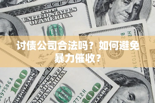 武汉讨债公司合法吗？如何避免暴力催收？