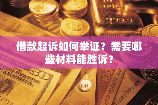 武汉借款起诉如何举证？需要哪些材料能胜诉？