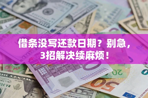 武汉借条没写还款日期？别急，3招解决续麻烦！