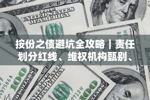 武汉按份之债避坑全攻略｜责任划分红线、维权机构甄别、纠纷处理全流程拆解