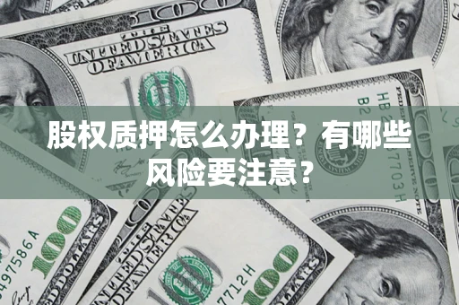 武汉股权质押怎么办理？有哪些风险要注意？