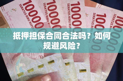 武汉抵押担保合同合法吗？如何规避风险？