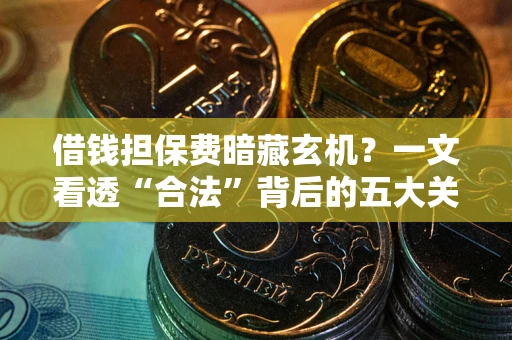 武汉借钱担保费暗藏玄机？一文看透“合法”背后的五大关键陷阱