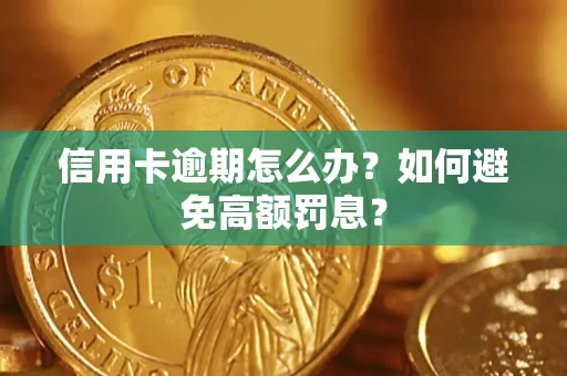 武汉信用卡逾期怎么办？如何避免高额罚息？