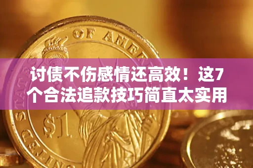 武汉讨债不伤感情还高效！这7个合法追款技巧简直太实用