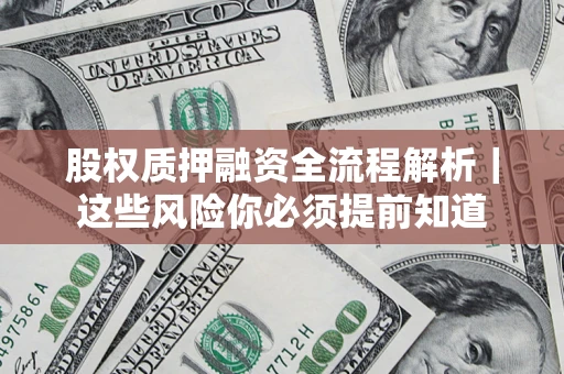武汉股权质押融资全流程解析｜这些风险你必须提前知道