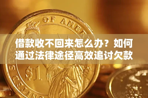 武汉借款收不回来怎么办?如何通过法律途径高效追讨欠款? 武汉借款收不回来怎么办?如何通过法律途径高效追讨欠款?
