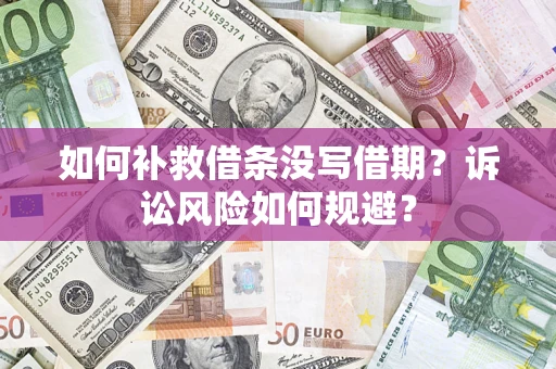 武汉如何补救借条没写借期？诉讼风险如何规避？