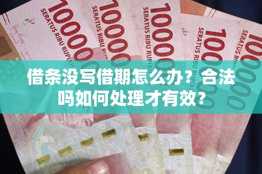 武汉借条没写借期怎么办？合法吗如何处理才有效？