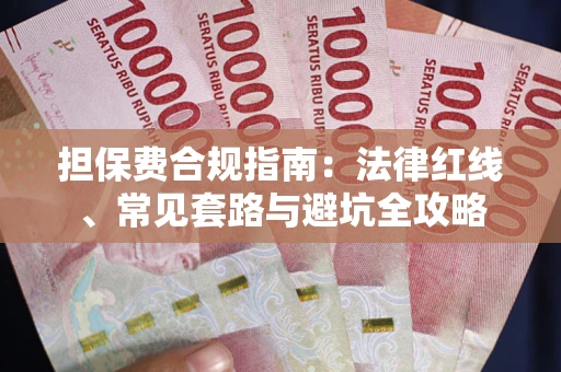 武汉担保费合规指南：法律红线、常见套路与避坑全攻略