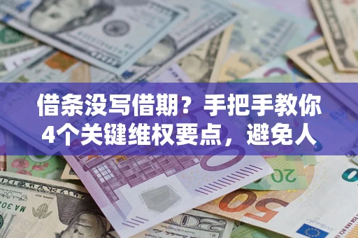 武汉借条没写借期？手把手教你4个关键维权要点，避免人财两空