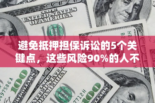武汉避免抵押担保诉讼的5个关键点，这些风险90%的人不知道！