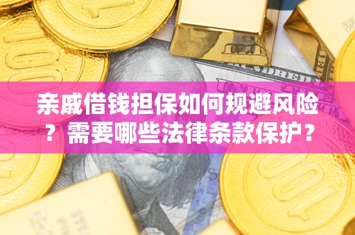 武汉亲戚借钱担保如何规避风险？需要哪些法律条款保护？