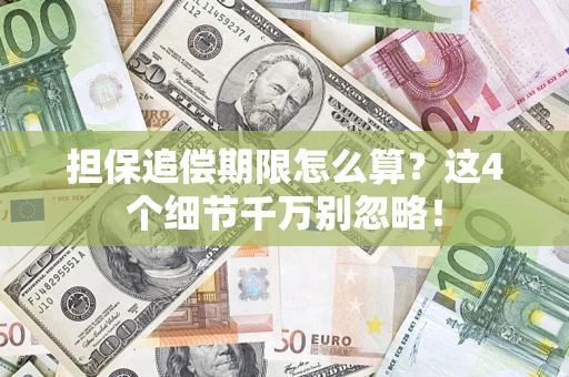 武汉担保追偿期限怎么算?这4个细节千万别忽略! 武汉担保追偿期限怎么算?这4个细节千万别忽略!