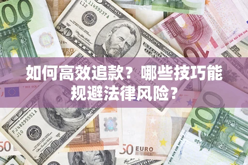 武汉如何高效追款？哪些技巧能规避法律风险？