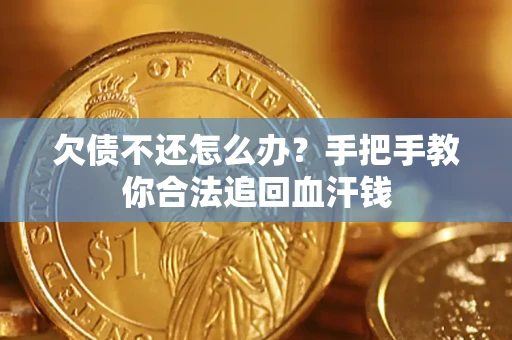 武汉欠债不还怎么办？手把手教你合法追回血汗钱