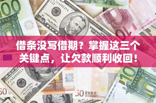 武汉借条没写借期？掌握这三个关键点，让欠款顺利收回！