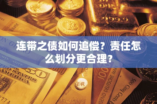 武汉连带之债如何追偿？责任怎么划分更合理？