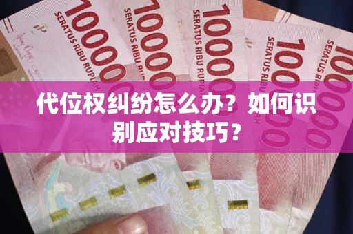 武汉代位权纠纷怎么办？如何识别应对技巧？