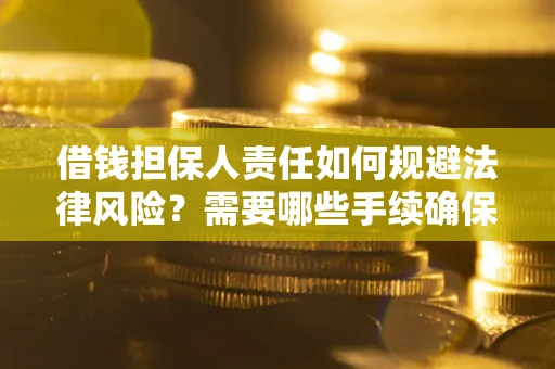 武汉借钱担保人责任如何规避法律风险？需要哪些手续确保安全？