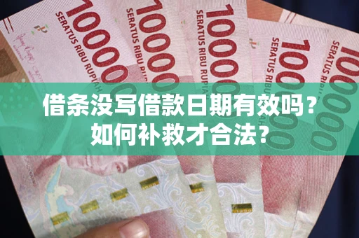 武汉借条没写借款日期有效吗？如何补救才合法？