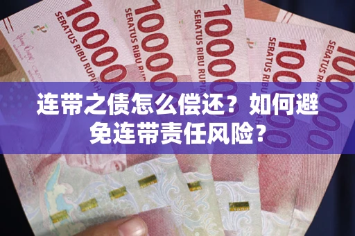 武汉连带之债怎么偿还？如何避免连带责任风险？