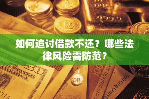 武汉如何追讨借款不还？哪些法律风险需防范？